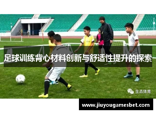 足球训练背心材料创新与舒适性提升的探索